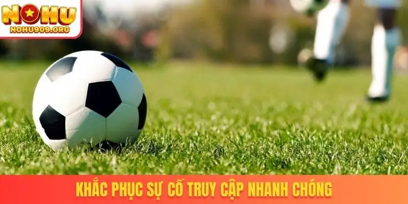 Khắc phục sự cố truy cập nhanh chóng