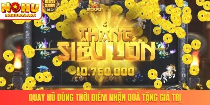 Quay hũ đúng thời điểm nhận quà tặng giá trị