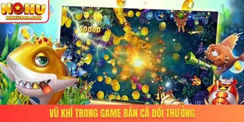 Vũ khí trong game bắn cá đổi thưởng